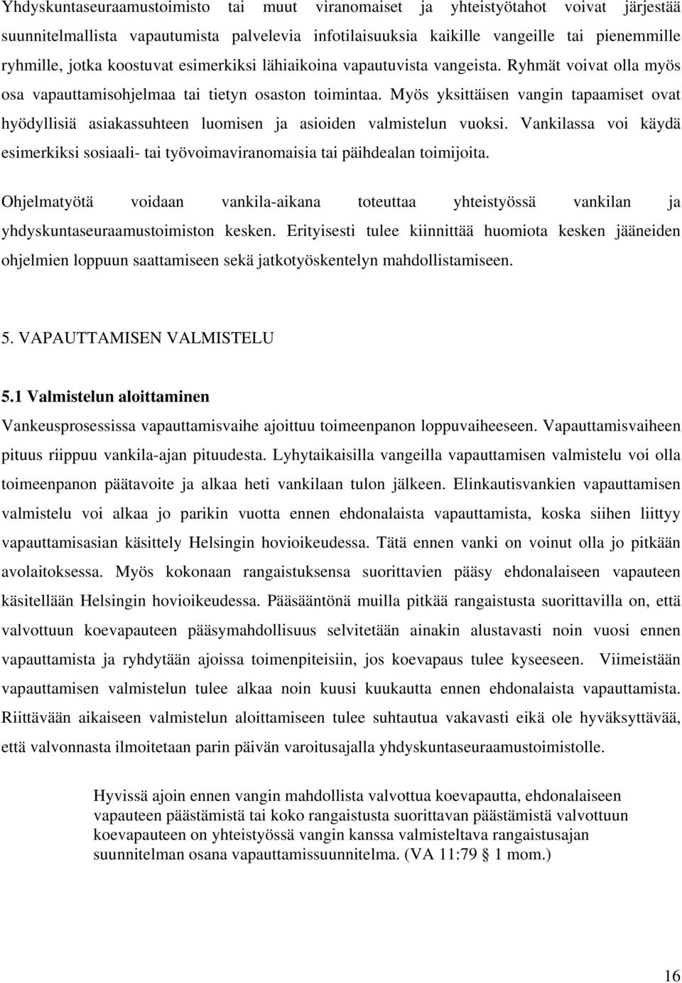 Myös yksittäisen vangin tapaamiset ovat hyödyllisiä asiakassuhteen luomisen ja asioiden valmistelun vuoksi.