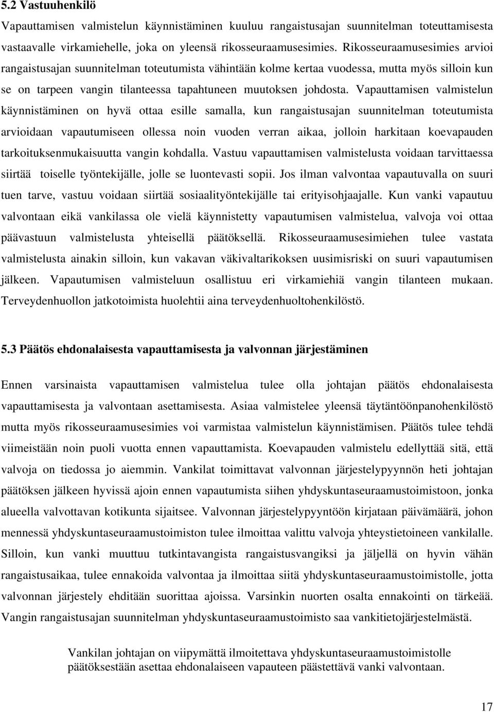 Vapauttamisen valmistelun käynnistäminen on hyvä ottaa esille samalla, kun rangaistusajan suunnitelman toteutumista arvioidaan vapautumiseen ollessa noin vuoden verran aikaa, jolloin harkitaan