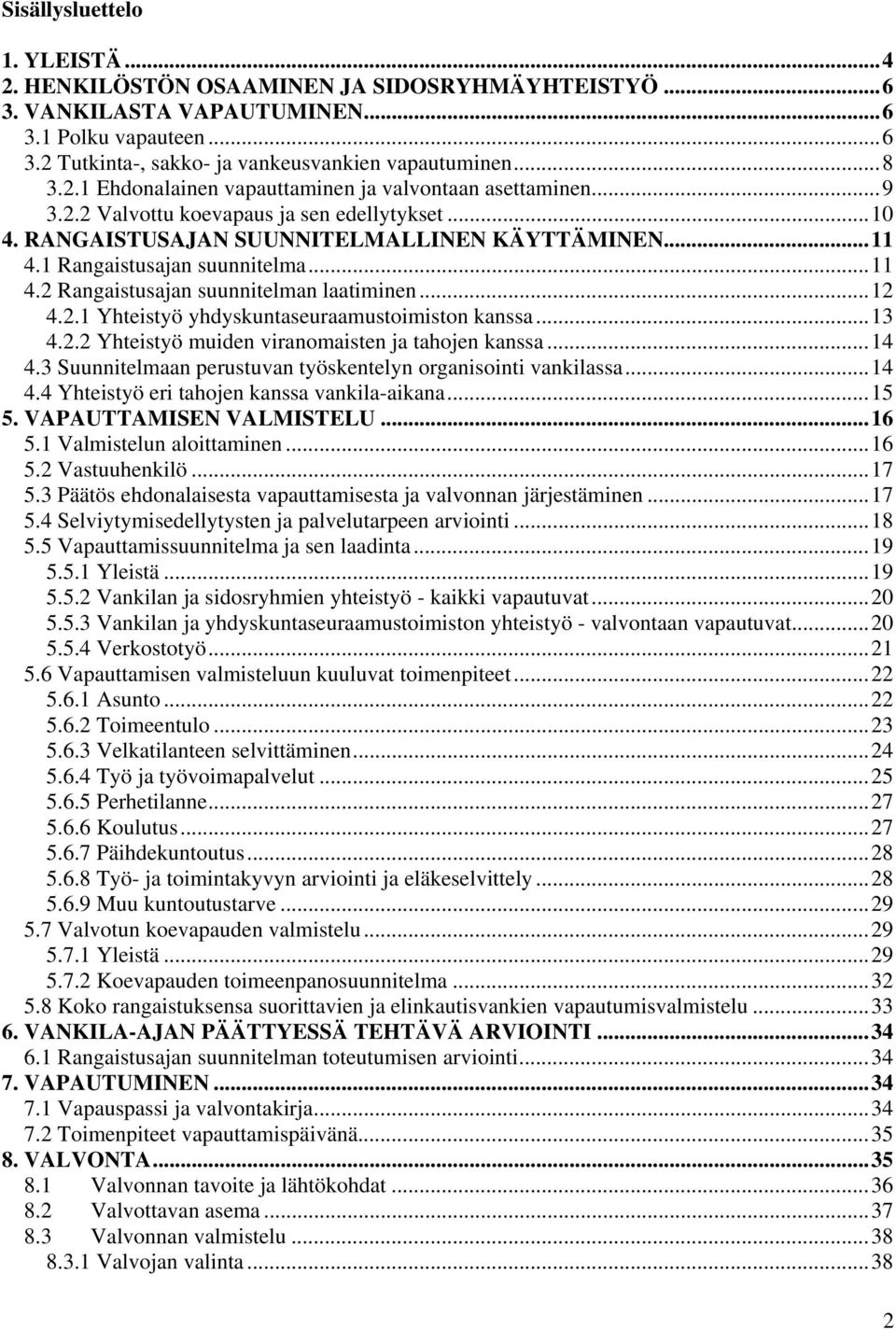 ..13 4.2.2 Yhteistyö muiden viranomaisten ja tahojen kanssa...14 4.3 Suunnitelmaan perustuvan työskentelyn organisointi vankilassa...14 4.4 Yhteistyö eri tahojen kanssa vankila-aikana...15 5.