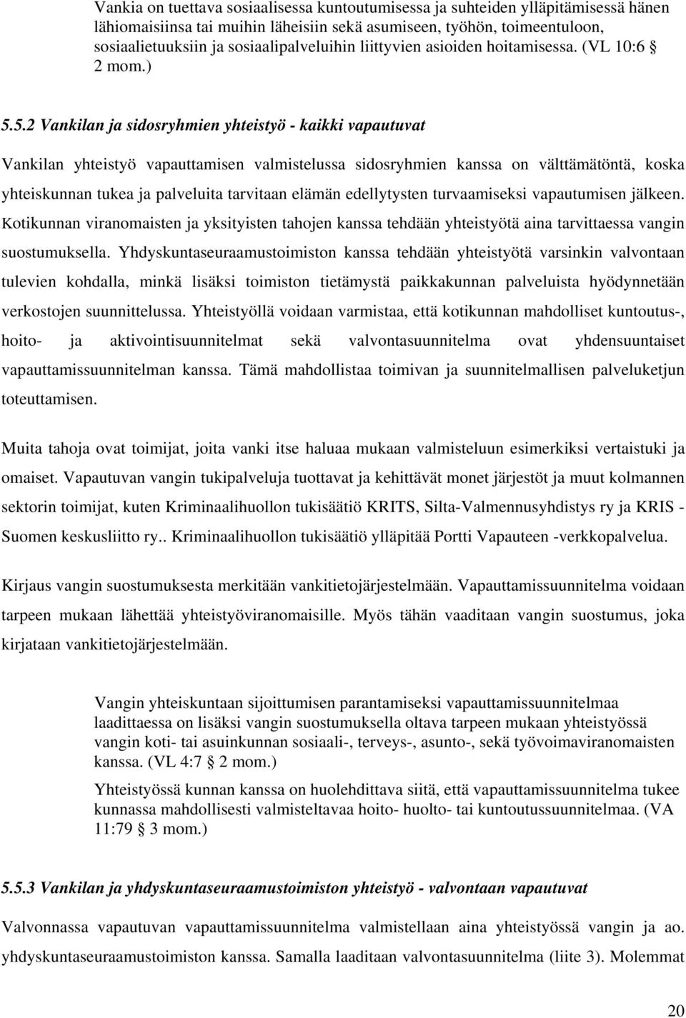 5.2 Vankilan ja sidosryhmien yhteistyö - kaikki vapautuvat Vankilan yhteistyö vapauttamisen valmistelussa sidosryhmien kanssa on välttämätöntä, koska yhteiskunnan tukea ja palveluita tarvitaan elämän