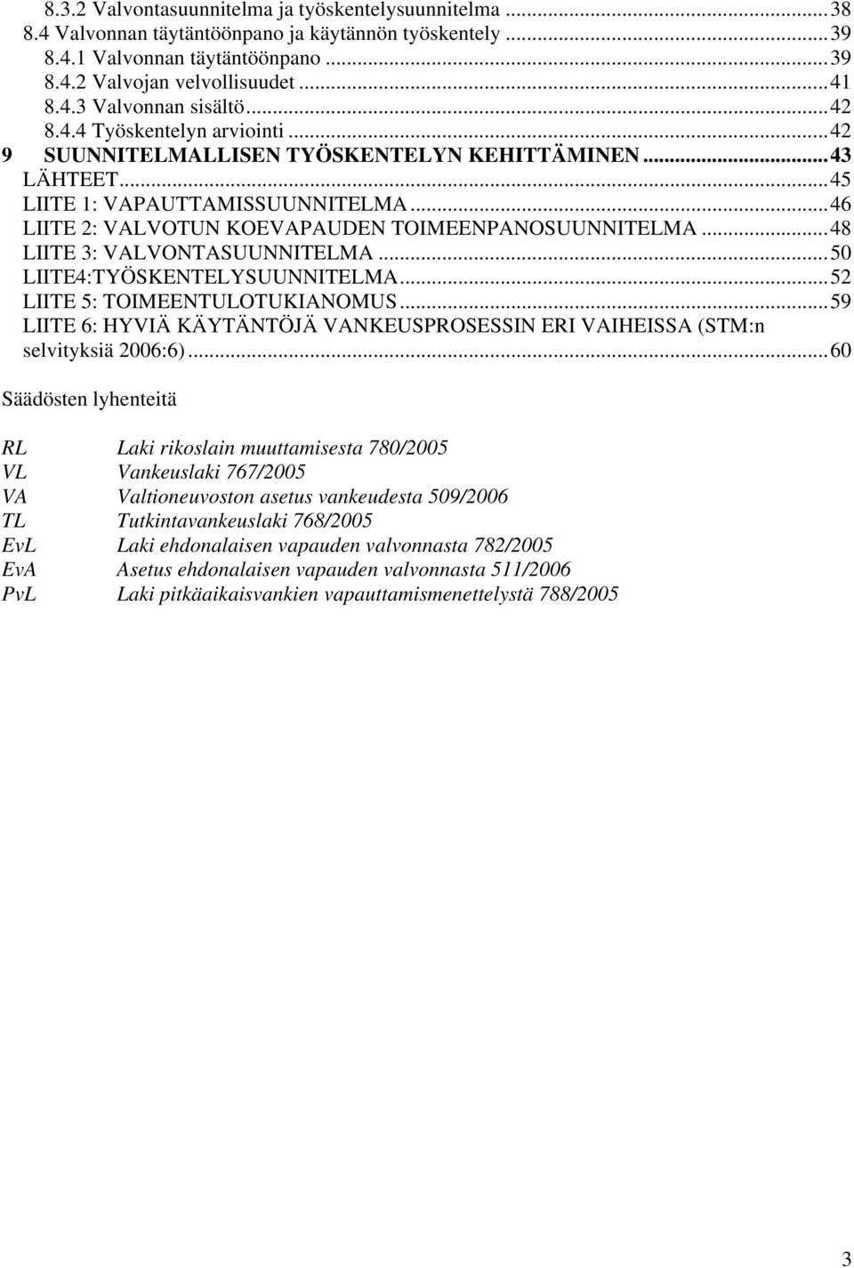 ..48 LIITE 3: VALVONTASUUNNITELMA...50 LIITE4:TYÖSKENTELYSUUNNITELMA...52 LIITE 5: TOIMEENTULOTUKIANOMUS...59 LIITE 6: HYVIÄ KÄYTÄNTÖJÄ VANKEUSPROSESSIN ERI VAIHEISSA (STM:n selvityksiä 2006:6).