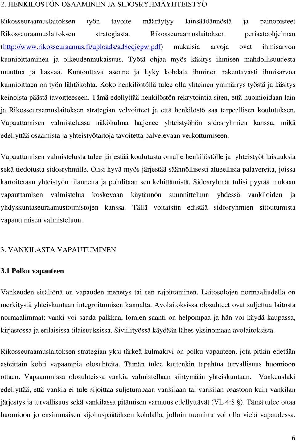 Työtä ohjaa myös käsitys ihmisen mahdollisuudesta muuttua ja kasvaa. Kuntouttava asenne ja kyky kohdata ihminen rakentavasti ihmisarvoa kunnioittaen on työn lähtökohta.