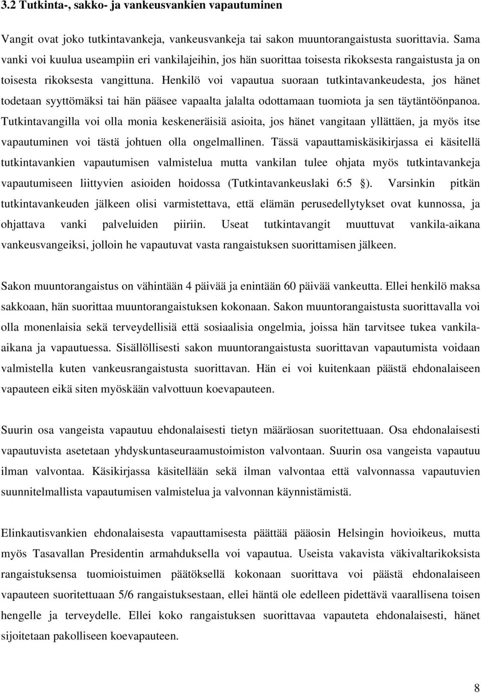 Henkilö voi vapautua suoraan tutkintavankeudesta, jos hänet todetaan syyttömäksi tai hän pääsee vapaalta jalalta odottamaan tuomiota ja sen täytäntöönpanoa.