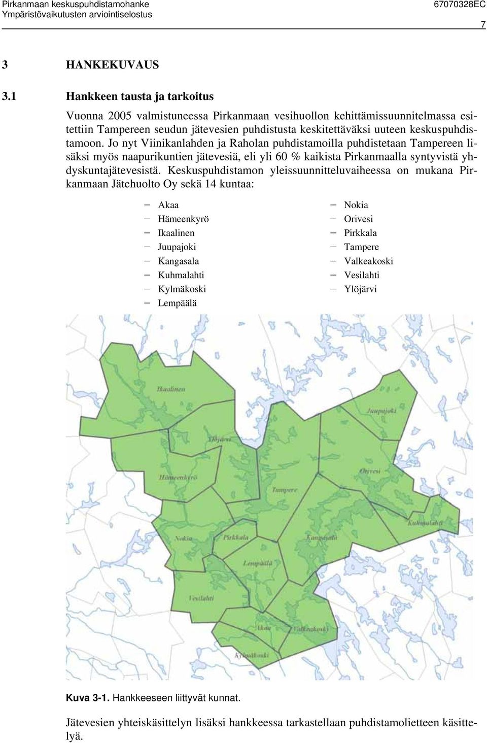 Jo nyt Viinikanlahden ja Raholan puhdistamoilla puhdistetaan Tampereen lisäksi myös naapurikuntien jätevesiä, eli yli 60 % kaikista Pirkanmaalla syntyvistä yhdyskuntajätevesistä.