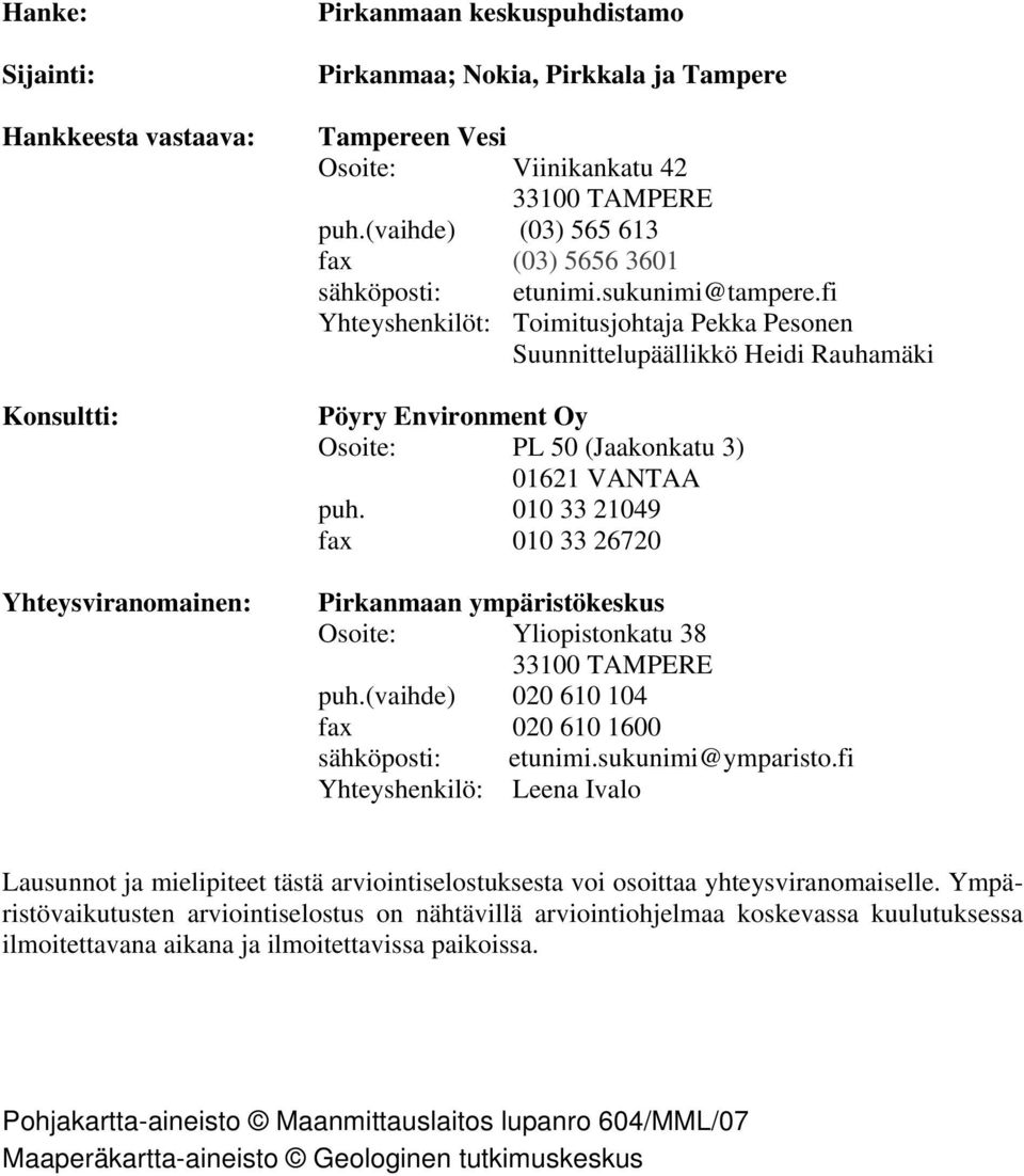 fi Yhteyshenkilöt: Toimitusjohtaja Pekka Pesonen Suunnittelupäällikkö Heidi Rauhamäki Pöyry Environment Oy Osoite: PL 50 (Jaakonkatu 3) 01621 VANTAA puh.