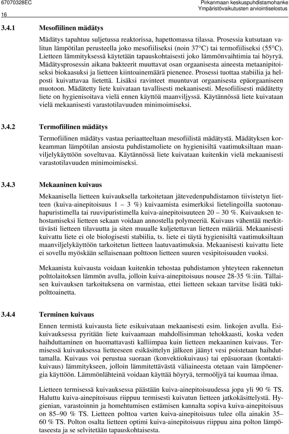 Mädätysprosessin aikana bakteerit muuttavat osan orgaanisesta aineesta metaanipitoiseksi biokaasuksi ja lietteen kiintoainemäärä pienenee. Prosessi tuottaa stabiilia ja helposti kuivattavaa lietettä.