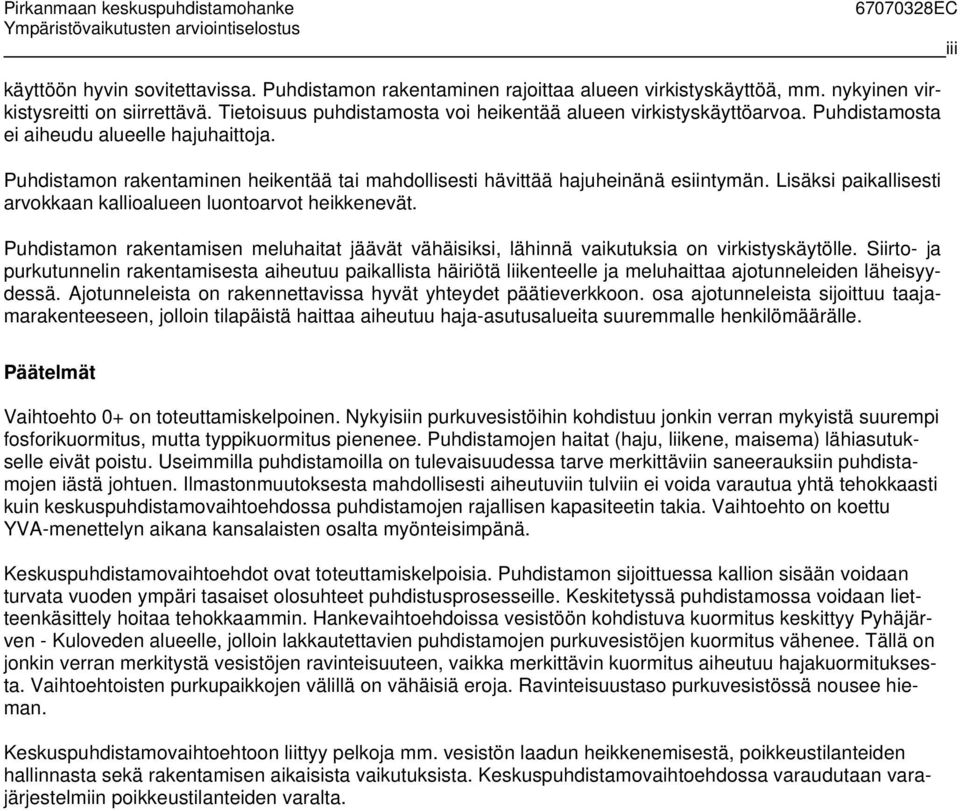 Puhdistamon rakentaminen heikentää tai mahdollisesti hävittää hajuheinänä esiintymän. Lisäksi paikallisesti arvokkaan kallioalueen luontoarvot heikkenevät.