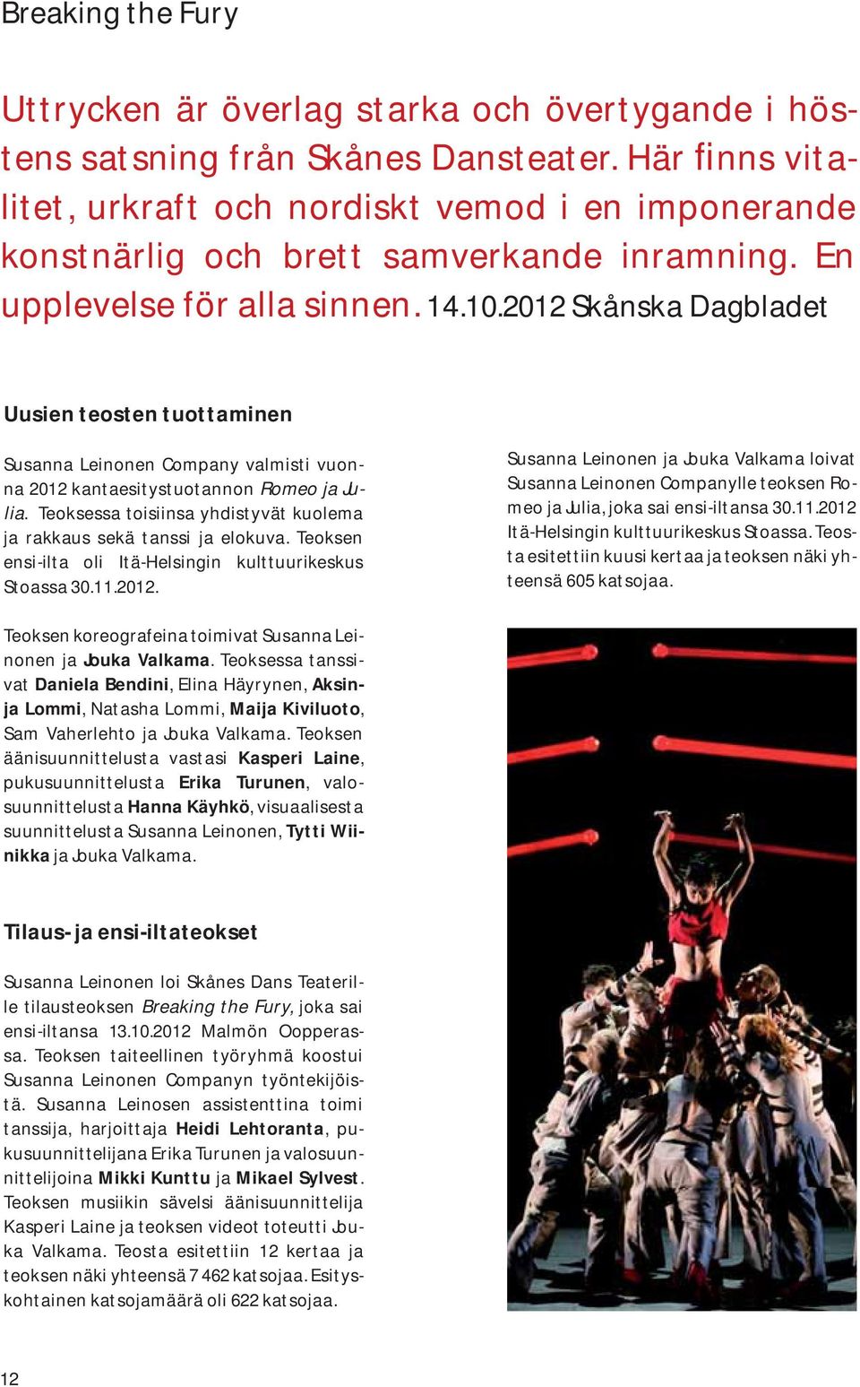 2012 Skånska Dagbladet Uusien teosten tuottaminen Susanna Leinonen Company valmisti vuonna 2012 kantaesitystuotannon Romeo ja Julia.