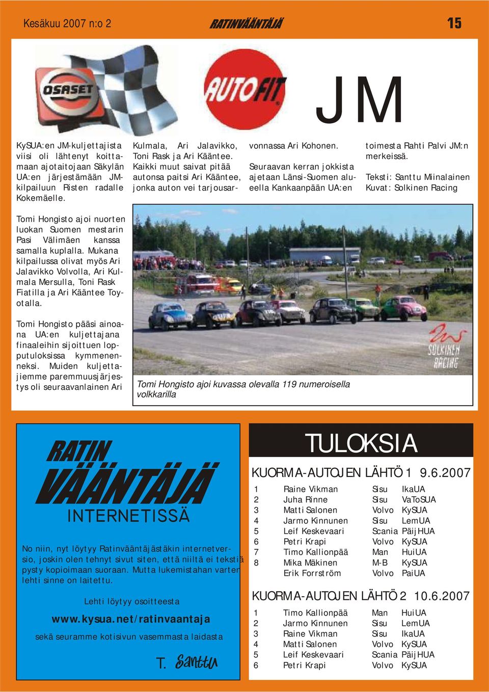 Mukana kilpailussa olivat myös Ari Jalavikko Volvolla, Ari Kulmala Mersulla, Toni Rask Fiatilla ja Ari Kääntee Toyotalla.