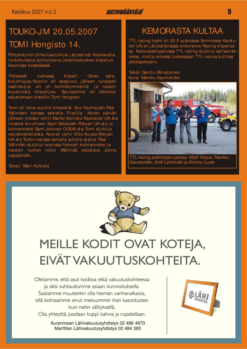 Seuraamme oli lähtenyt edustamaan kisoihin Tomi Hongisto. Tomi oli laina autolla liikkeellä. Ajoi Kauhajoen Pasi Välimäen kanssa samalla Fiiatilla.