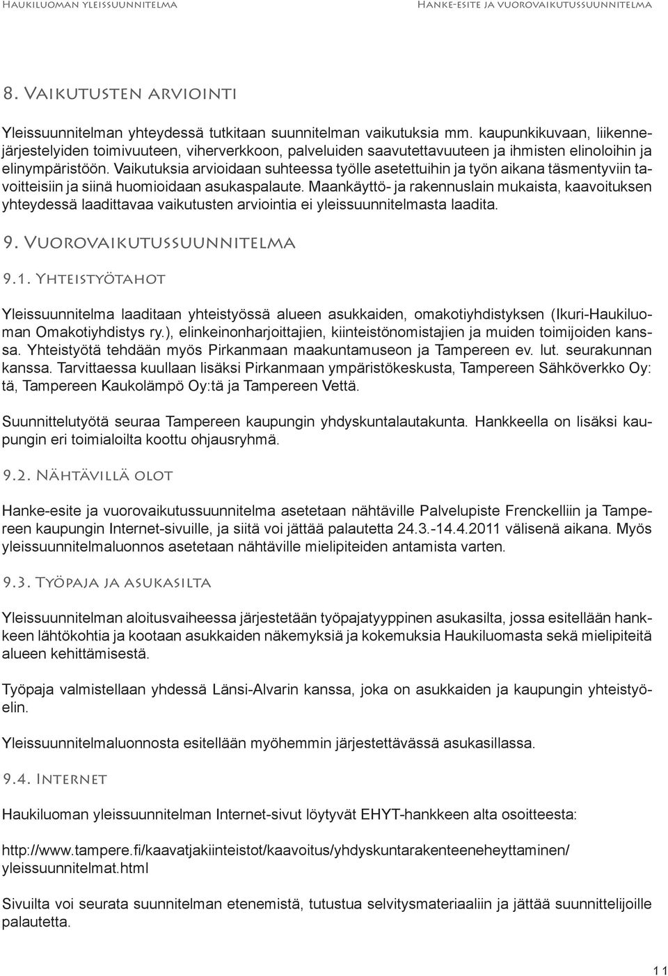 Vaikutuksia arvioidaan suhteessa työlle asetettuihin ja työn aikana täsmentyviin tavoitteisiin ja siinä huomioidaan asukaspalaute.