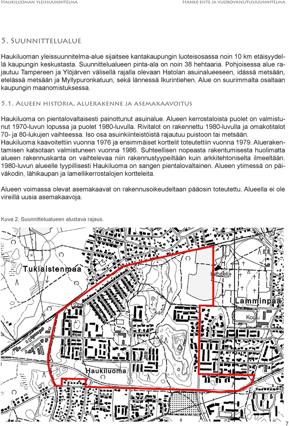 Alue on suurimmalta osaltaan kaupungin maanomistuksessa. 5.1. Alueen historia, aluerakenne ja asemakaavoitus Haukiluoma on pientalovaltaisesti painottunut asuinalue.