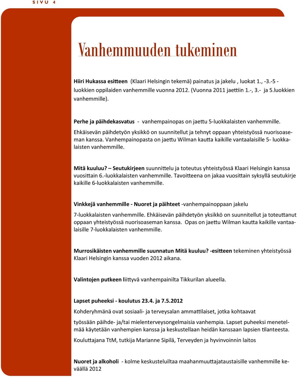 Ehkäisevän päihdetyön yksikkö on suunnitellut ja tehnyt oppaan yhteistyössä nuorisoaseman kanssa. Vanhempainopasta on jaettu Wilman kautta kaikille vantaalaisille 5- luokkalaisten vanhemmille.