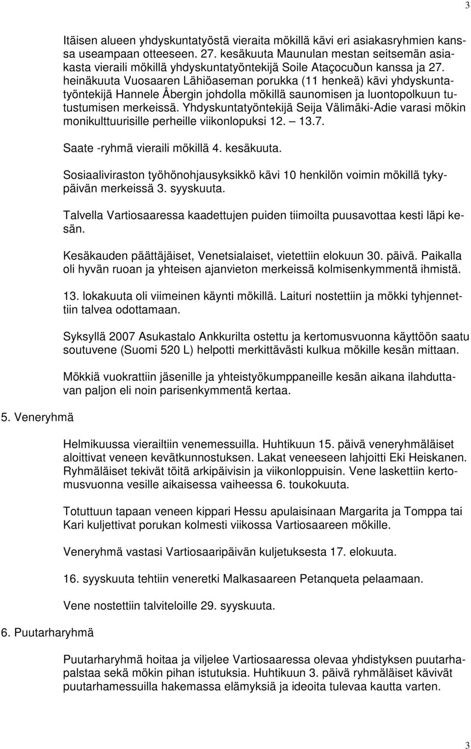 heinäkuuta Vuosaaren Lähiöaseman porukka (11 henkeä) kävi yhdyskuntatyöntekijä Hannele Åbergin johdolla mökillä saunomisen ja luontopolkuun tutustumisen merkeissä.