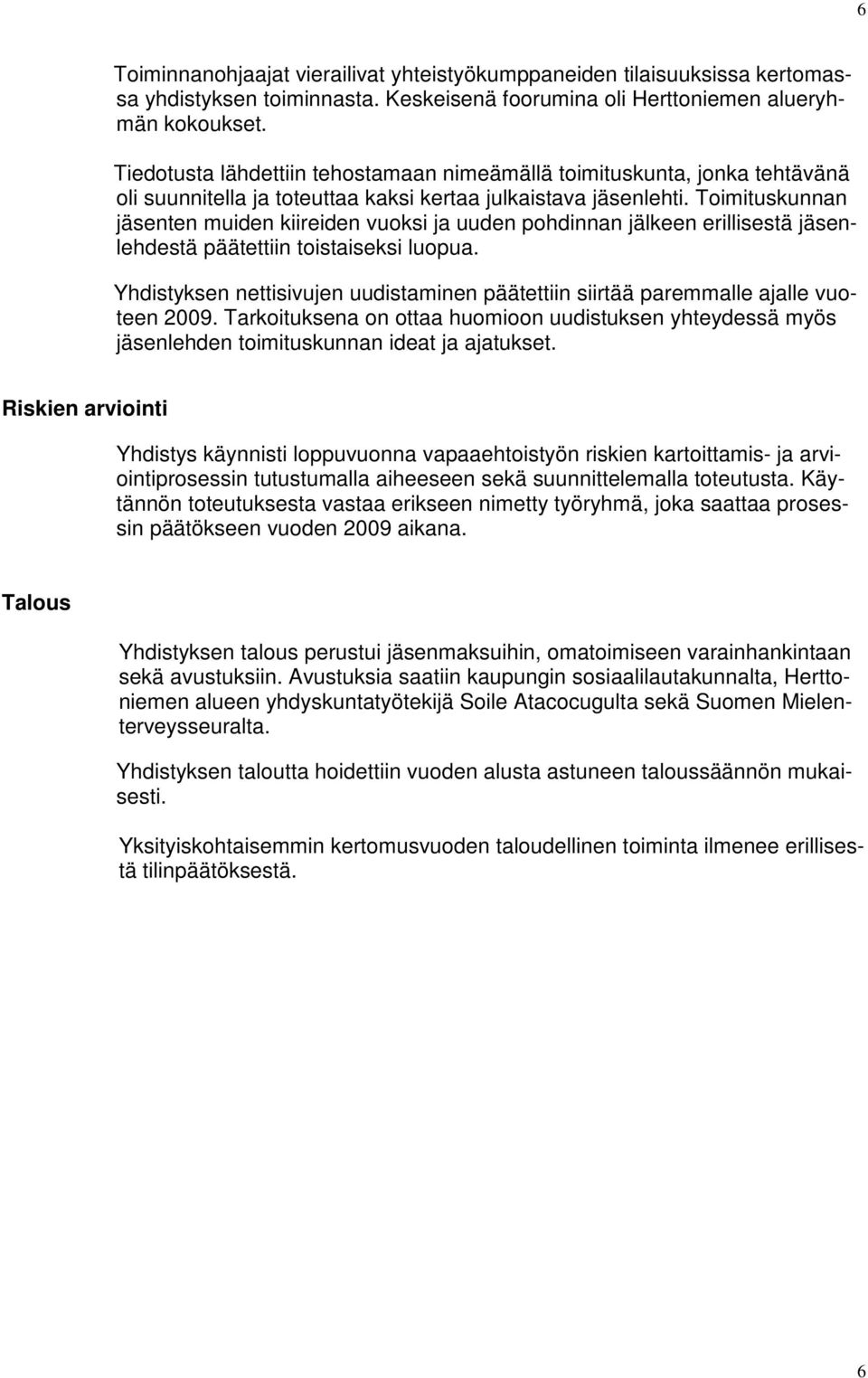 Toimituskunnan jäsenten muiden kiireiden vuoksi ja uuden pohdinnan jälkeen erillisestä jäsenlehdestä päätettiin toistaiseksi luopua.