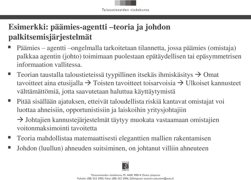 Teorian taustalla taloustieteissä tyypillinen itsekäs ihmiskäsitys Omat tavoitteet aina etusijalla Toisten tavoitteet toisarvoisia Ulkoiset kannusteet välttämättömiä, jotta saavutetaan haluttua