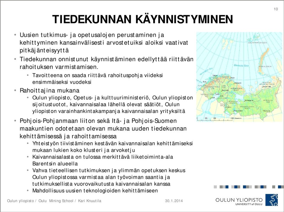 Tavoitteena on saada riittävä rahoituspohja viideksi ensimmäiseksi vuodeksi Rahoittajina mukana Oulun yliopisto, Opetus- ja kulttuuriministeriö, Oulun yliopiston sijoitustuotot, kaivannaisalaa