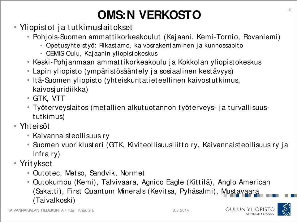 kaivostutkimus, kaivosjuridiikka) GTK, VTT Työterveyslaitos (metallien alkutuotannon työterveys- ja turvallisuustutkimus) Yhteisöt Kaivannaisteollisuus ry Suomen vuoriklusteri (GTK,