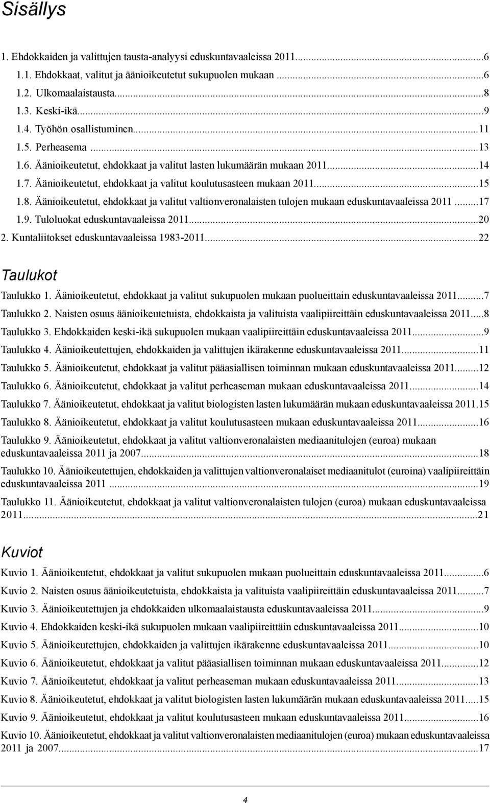 8. Äänioikeutetut, ehdokkaat ja valitut valtionveronalaisten tulojen mukaan eduskuntavaaleissa 2011...17 1.9. Tuloluokat eduskuntavaaleissa 2011...20 2. Kuntaliitokset eduskuntavaaleissa 1983-2011.