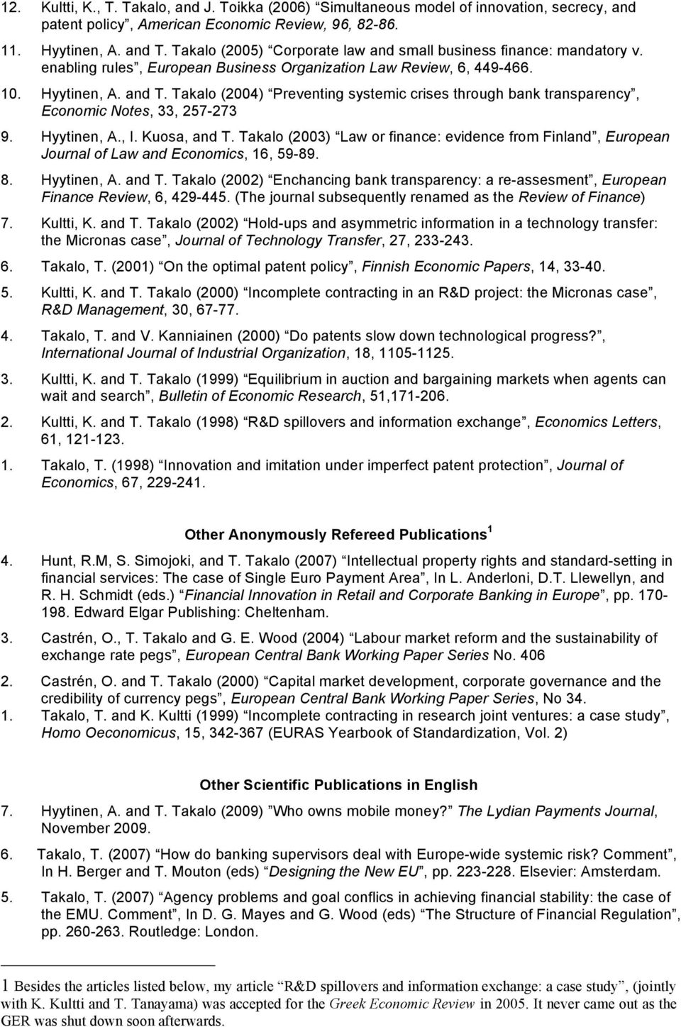 Takalo (2004) Preventing systemic crises through bank transparency, Economic Notes, 33, 257-273 9. Hyytinen, A., I. Kuosa, and T.