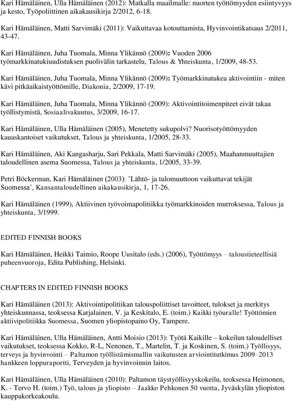 Kari Hämäläinen, Juha Tuomala, Minna Ylikännö (2009): Vuoden 2006 työmarkkinatukiuudistuksen puolivälin tarkastelu, Talous & Yhteiskunta, 1/2009, 48-53.