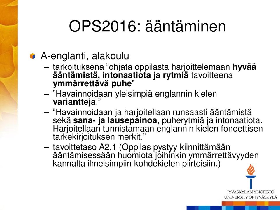 Havainnoidaan ja harjoitellaan runsaasti ääntämistä sekä sana- ja lausepainoa, puherytmiä ja intonaatiota.