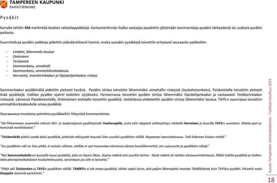 Sammonkatu, uimahalli - Sammonkatu, ammattikorkeakoulu - Hervanta, Insinöörinkadun ja Opiskelijankadun risteys Sammonkadun pysäkkiväliä pidettiin yleisesti hyvänä.