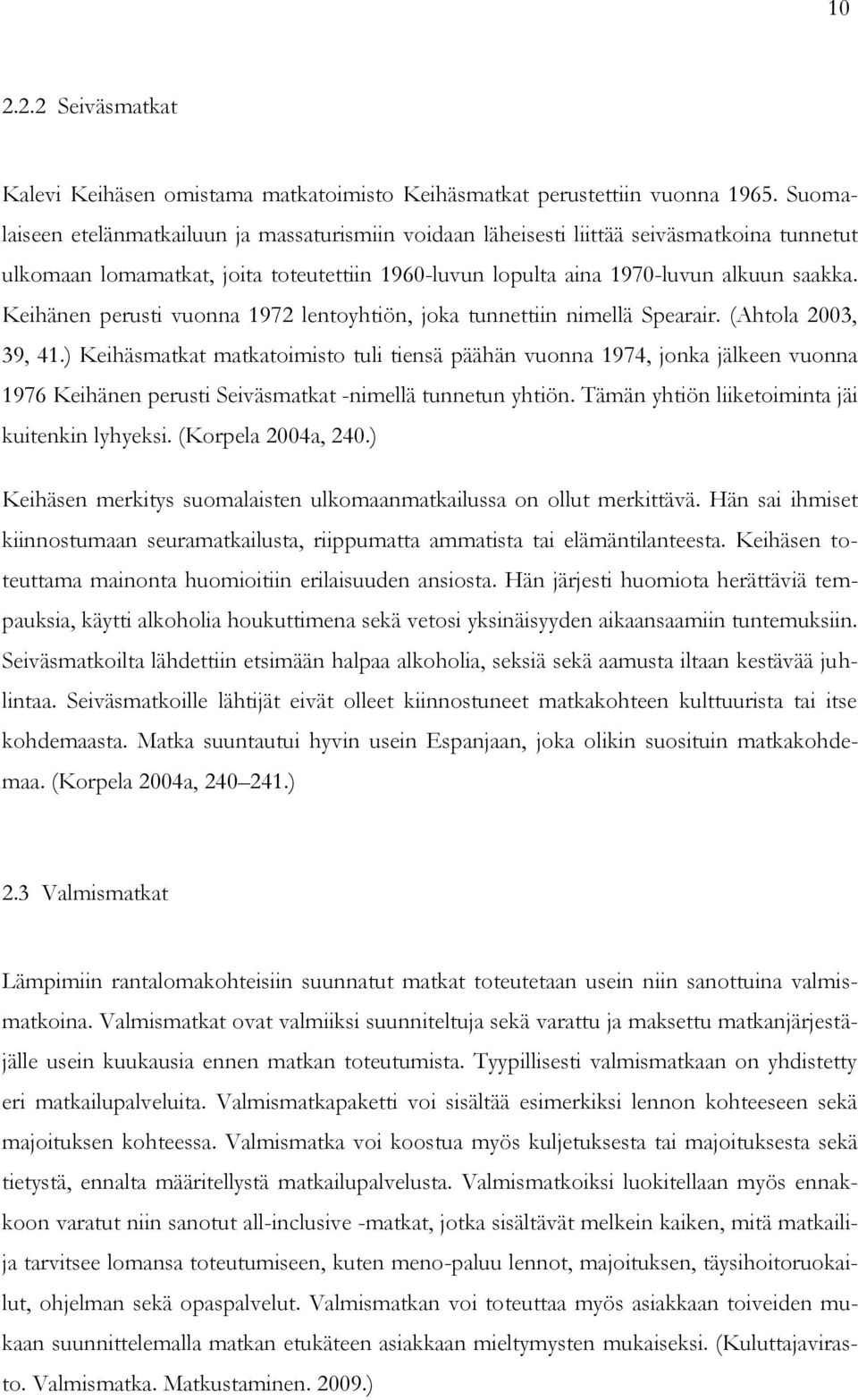 Keihänen perusti vuonna 1972 lentoyhtiön, joka tunnettiin nimellä Spearair. (Ahtola 2003, 39, 41.