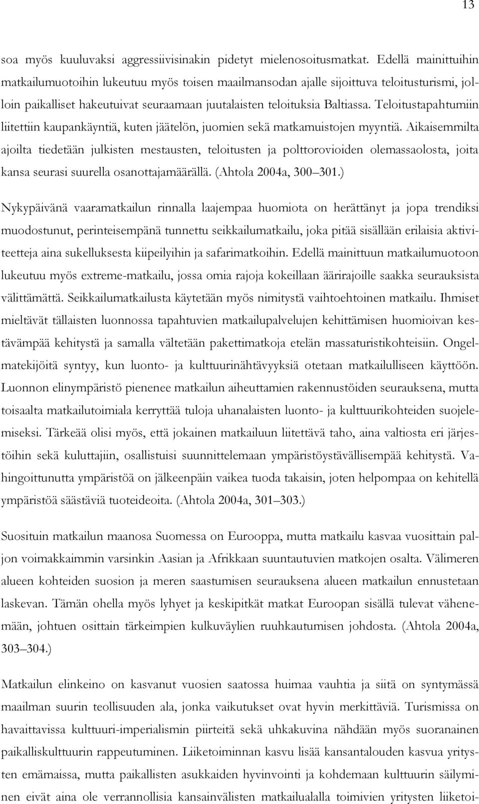 Teloitustapahtumiin liitettiin kaupankäyntiä, kuten jäätelön, juomien sekä matkamuistojen myyntiä.