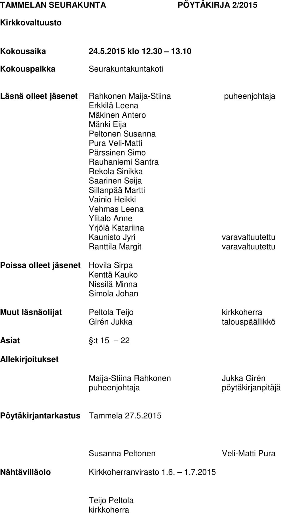 Saarinen Seija Sillanpää Martti Vainio Heikki Vehmas Leena Ylitalo Anne Yrjölä Katariina Kaunisto Jyri Ranttila Margit puheenjohtaja varavaltuutettu varavaltuutettu Poissa olleet jäsenet Hovila Sirpa