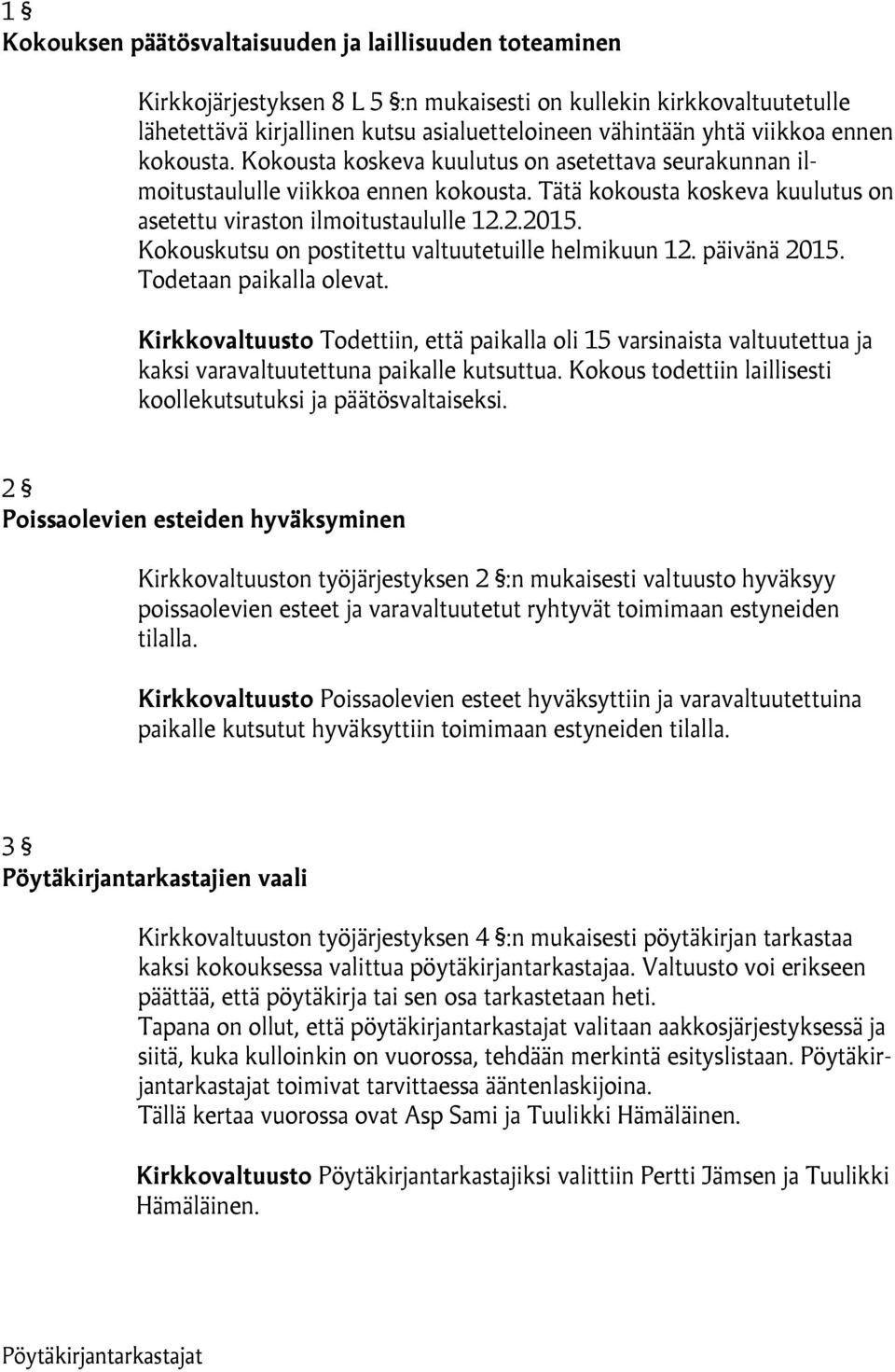 Kokouskutsu on postitettu valtuutetuille helmikuun 12. päivänä 2015. Todetaan paikalla olevat.