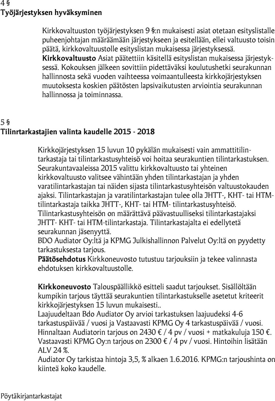 Kokouksen jälkeen sovittiin pidettäväksi koulutushetki seurakunnan hallinnosta sekä vuoden vaihteessa voimaantulleesta kirkkojärjestyksen muutoksesta koskien päätösten lapsivaikutusten arviointia