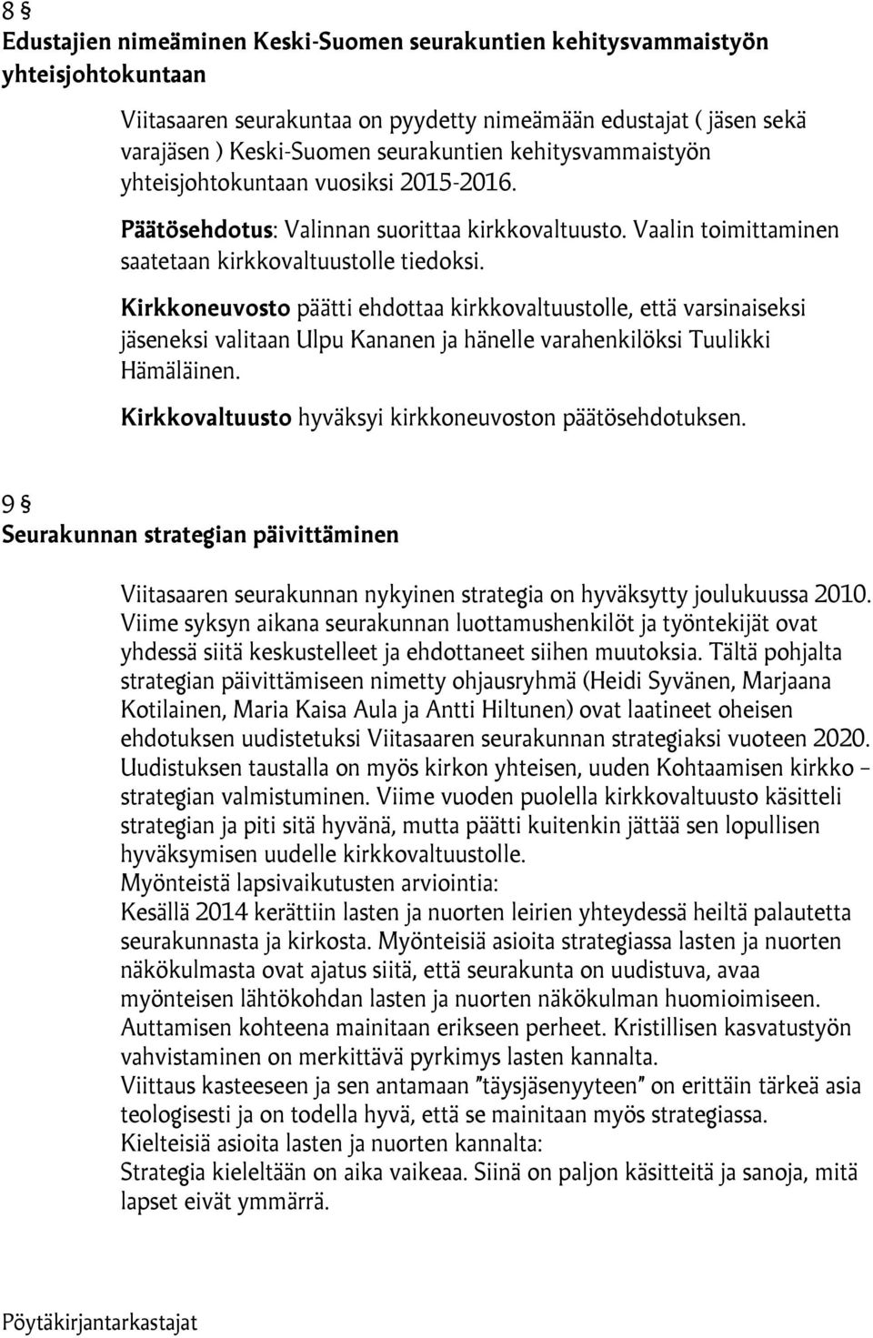 Kirkkoneuvosto päätti ehdottaa kirkkovaltuustolle, että varsinaiseksi jäseneksi valitaan Ulpu Kananen ja hänelle varahenkilöksi Tuulikki Hämäläinen.