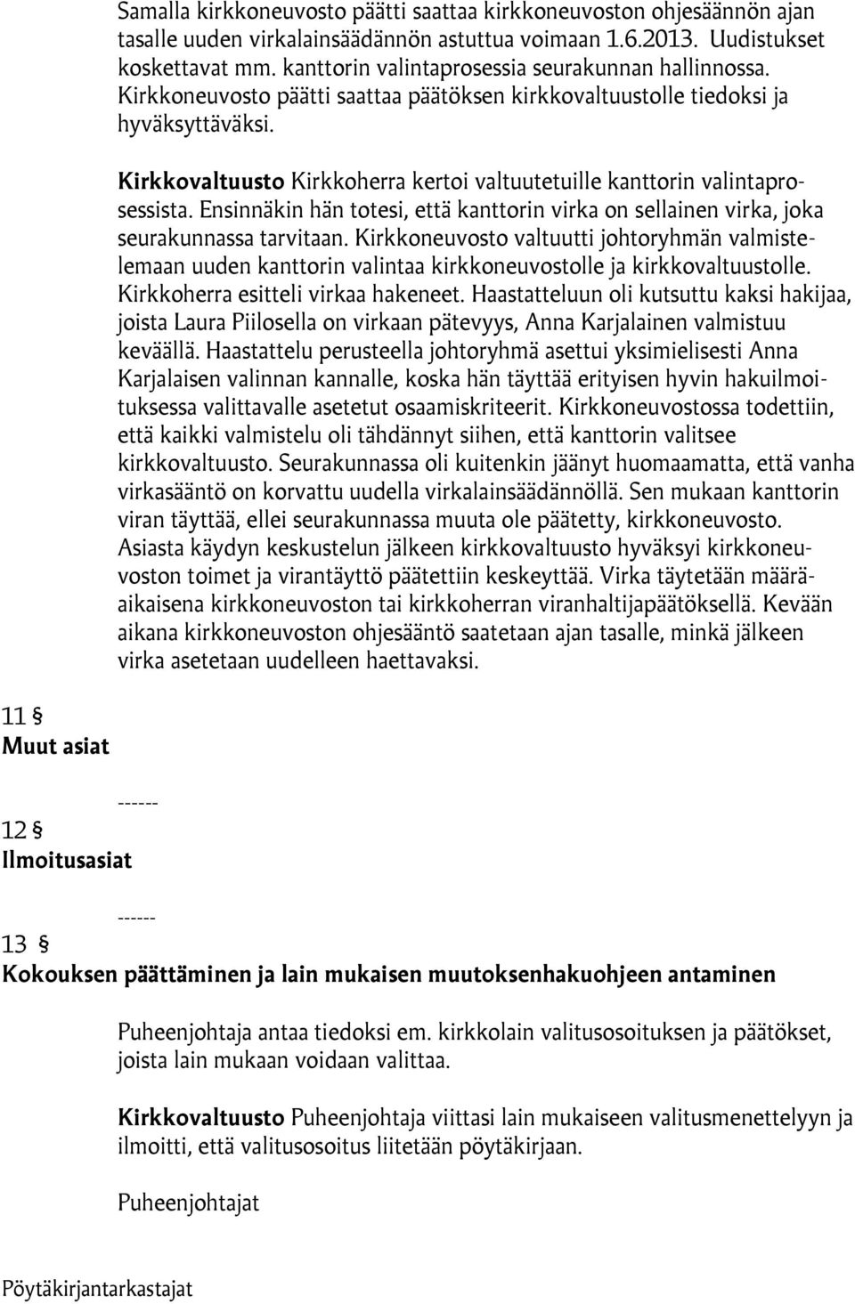 Kirkkovaltuusto Kirkkoherra kertoi valtuutetuille kanttorin valintaprosessista. Ensinnäkin hän totesi, että kanttorin virka on sellainen virka, joka seurakunnassa tarvitaan.