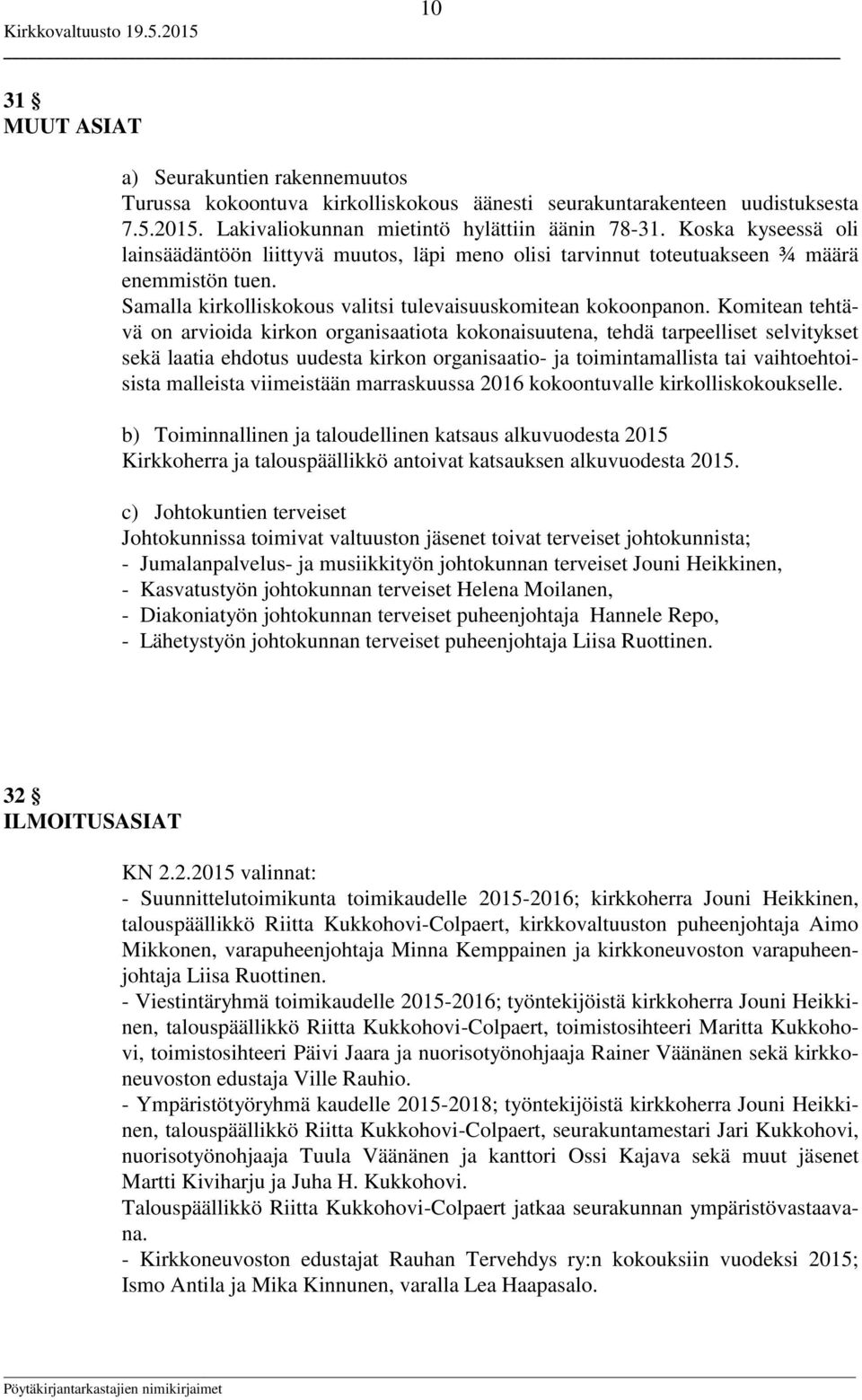 Komitean tehtävä on arvioida kirkon organisaatiota kokonaisuutena, tehdä tarpeelliset selvitykset sekä laatia ehdotus uudesta kirkon organisaatio- ja toimintamallista tai vaihtoehtoisista malleista