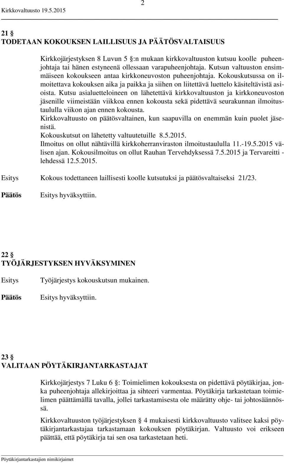 Kutsu asialuetteloineen on lähetettävä kirkkovaltuuston ja kirkkoneuvoston jäsenille viimeistään viikkoa ennen kokousta sekä pidettävä seurakunnan ilmoitustaululla viikon ajan ennen kokousta.