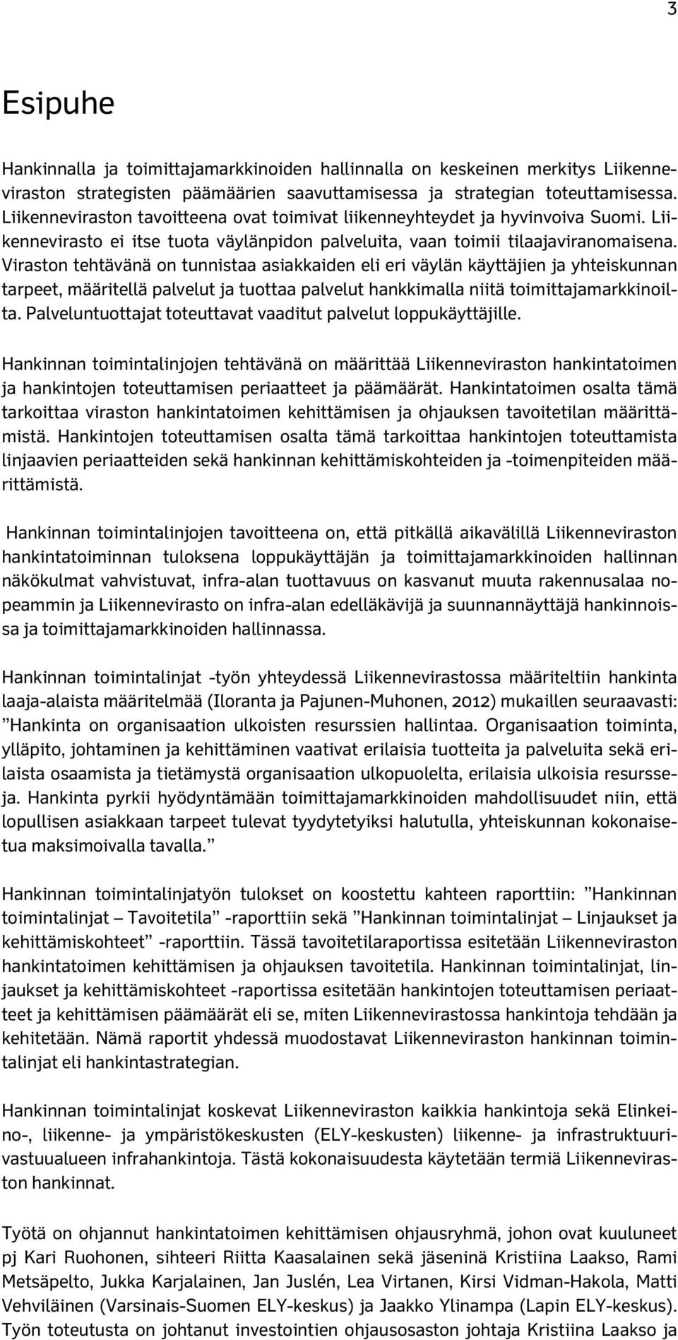 Viraston tehtävänä on tunnistaa asiakkaiden eli eri väylän käyttäjien ja yhteiskunnan tarpeet, määritellä palvelut ja tuottaa palvelut hankkimalla niitä toimittajamarkkinoilta.