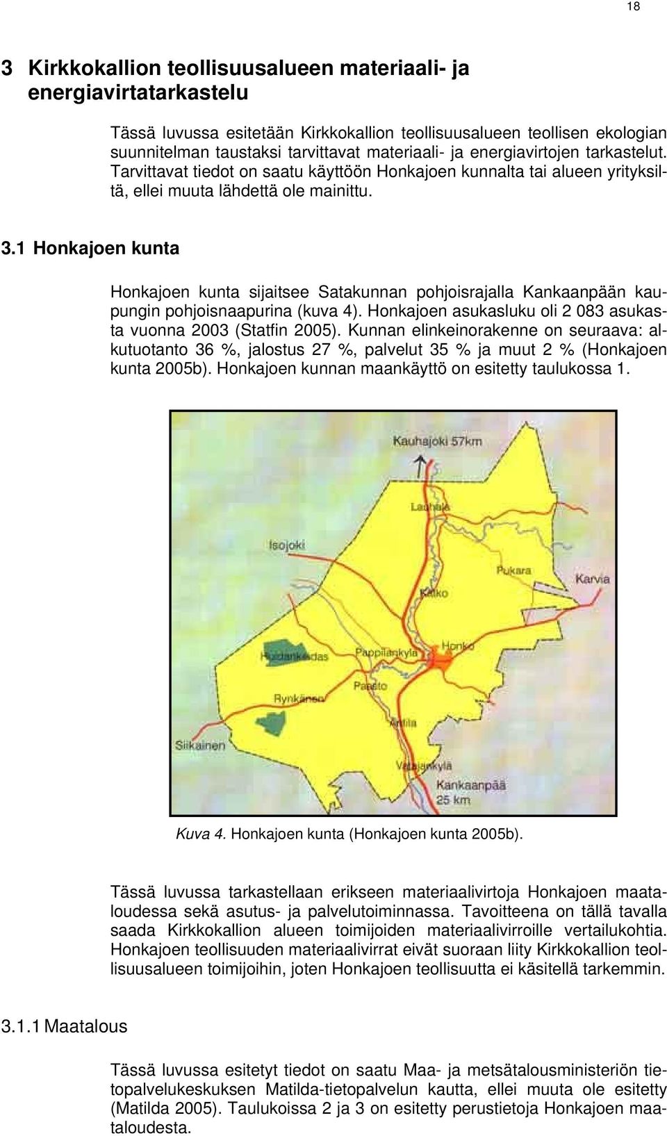 1 Honkajoen kunta Honkajoen kunta sijaitsee Satakunnan pohjoisrajalla Kankaanpään kaupungin pohjoisnaapurina (kuva 4). Honkajoen asukasluku oli 2 083 asukasta vuonna 2003 (Statfin 2005).