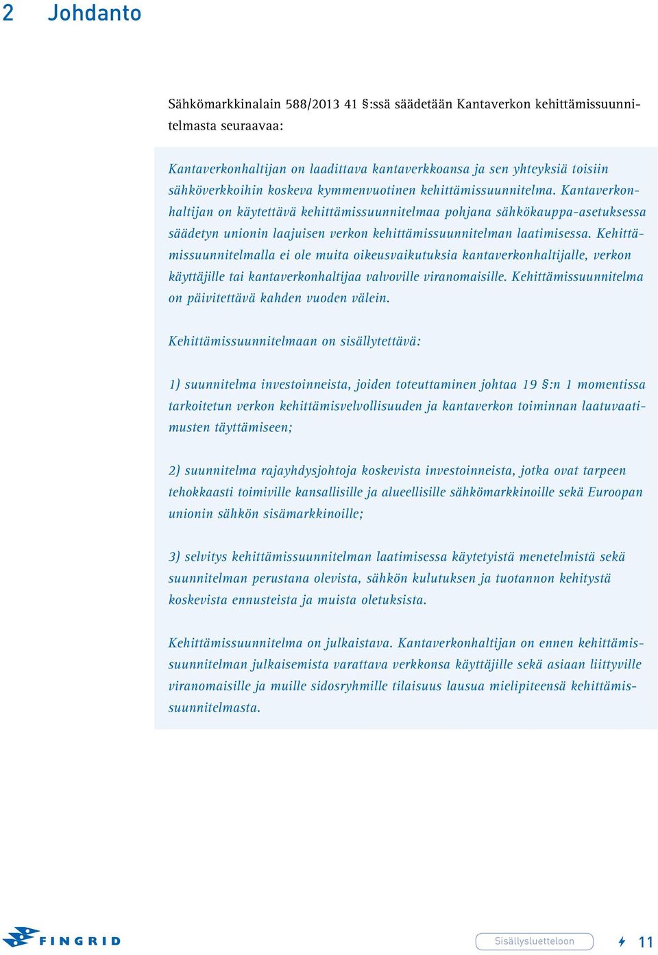 Kantaverkonhaltijan on käytettävä kehittämissuunnitelmaa pohjana sähkökauppa-asetuksessa säädetyn unionin laajuisen verkon kehittämissuunnitelman laatimisessa.