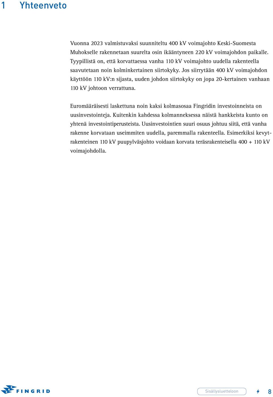 Jos siirrytään 400 kv voimajohdon käyttöön 110 kv:n sijasta, uuden johdon siirtokyky on jopa 20-kertainen vanhaan 110 kv johtoon verrattuna.