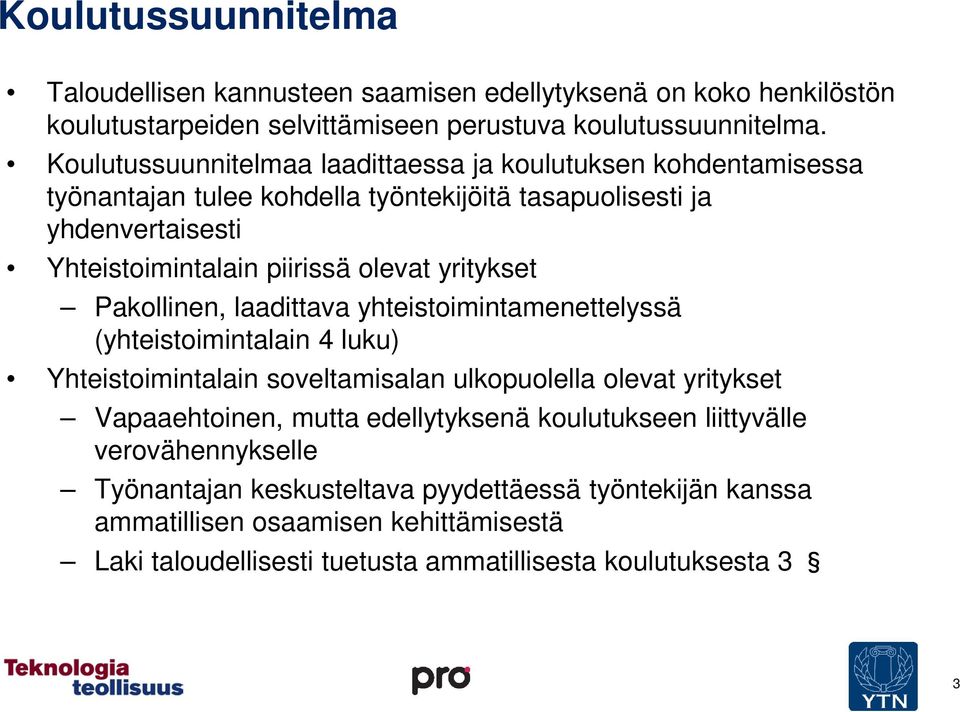 yritykset Pakollinen, laadittava yhteistoimintamenettelyssä (yhteistoimintalain 4 luku) Yhteistoimintalain soveltamisalan ulkopuolella olevat yritykset Vapaaehtoinen, mutta