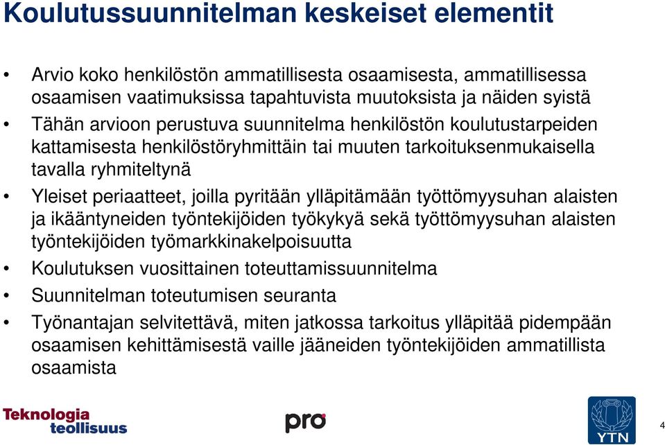 ylläpitämään työttömyysuhan alaisten ja ikääntyneiden työntekijöiden työkykyä sekä työttömyysuhan alaisten työntekijöiden työmarkkinakelpoisuutta Koulutuksen vuosittainen