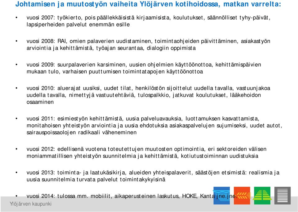 suurpalaverien karsiminen, uusien ohjelmien käyttöönottoa, kehittämispäivien mukaan tulo, varhaisen puuttumisen toimintatapojen käyttöönottoa vuosi 2010: aluerajat uusiksi, uudet tilat, henkilöstön