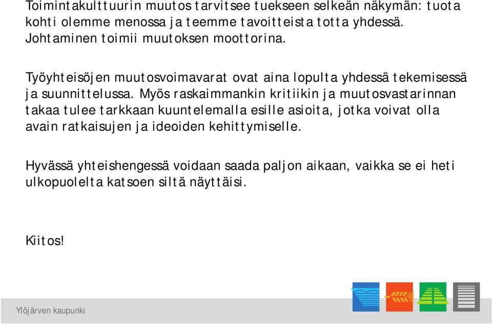 Myös raskaimmankin kritiikin ja muutosvastarinnan takaa tulee tarkkaan kuuntelemalla esille asioita, jotka voivat olla avain