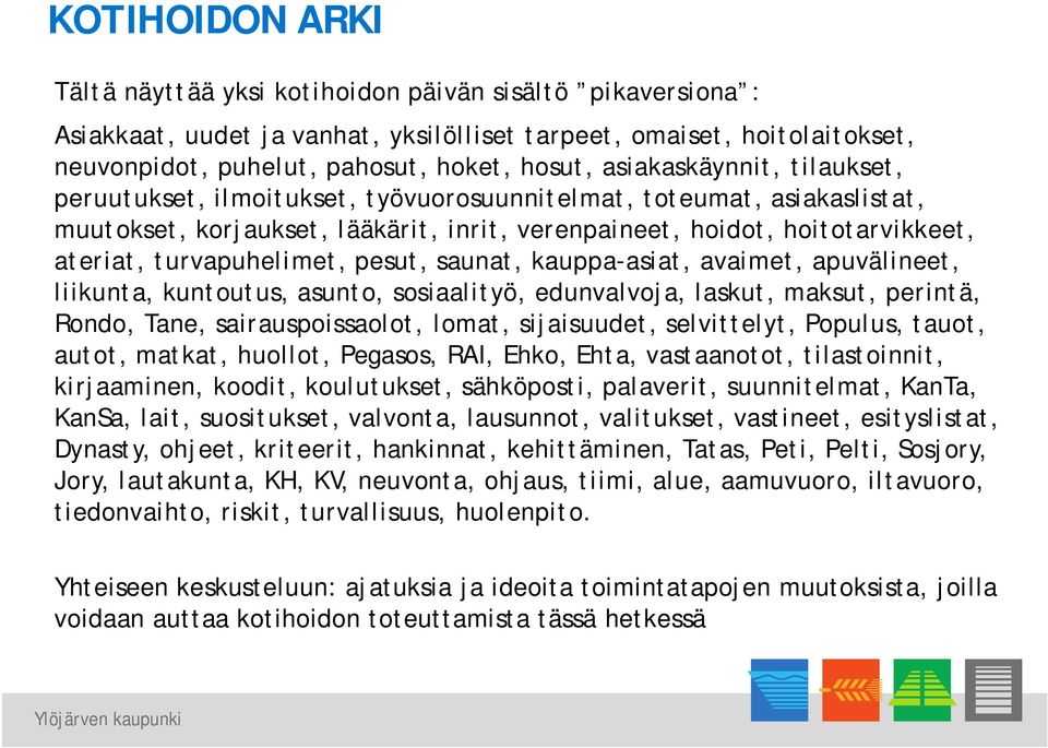 turvapuhelimet, pesut, saunat, kauppa-asiat, avaimet, apuvälineet, liikunta, kuntoutus, asunto, sosiaalityö, edunvalvoja, laskut, maksut, perintä, Rondo, Tane, sairauspoissaolot, lomat, sijaisuudet,