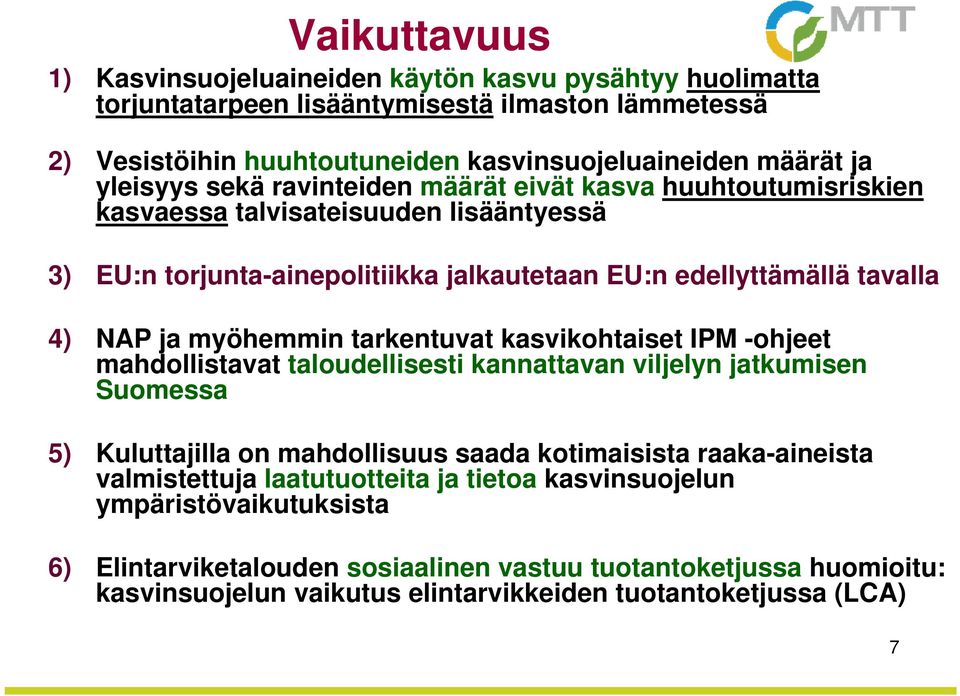 myöhemmin tarkentuvat kasvikohtaiset IPM -ohjeet mahdollistavat taloudellisesti kannattavan viljelyn jatkumisen Suomessa 5) Kuluttajilla on mahdollisuus saada kotimaisista raaka-aineista