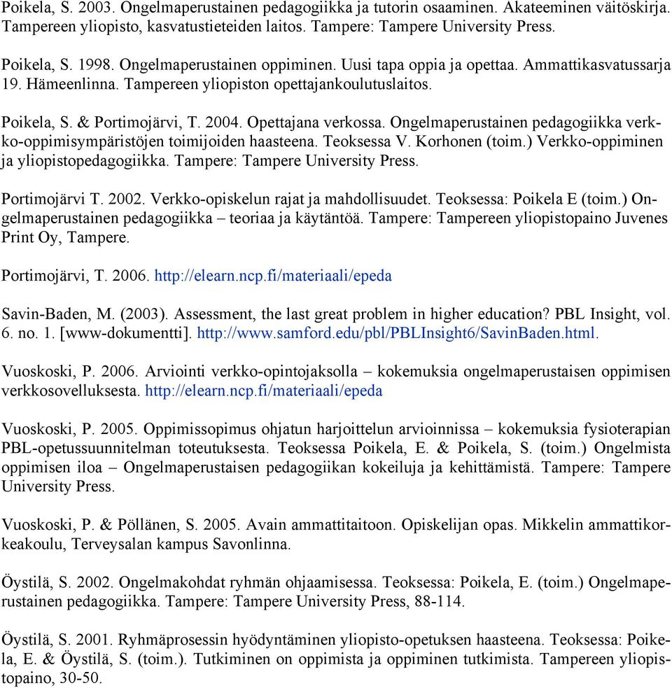 Ongelmaperustainen pedagogiikka verkko-oppimisympäristöjen toimijoiden haasteena. Teoksessa V. Korhonen (toim.) Verkko-oppiminen ja yliopistopedagogiikka. Tampere: Tampere University Press.