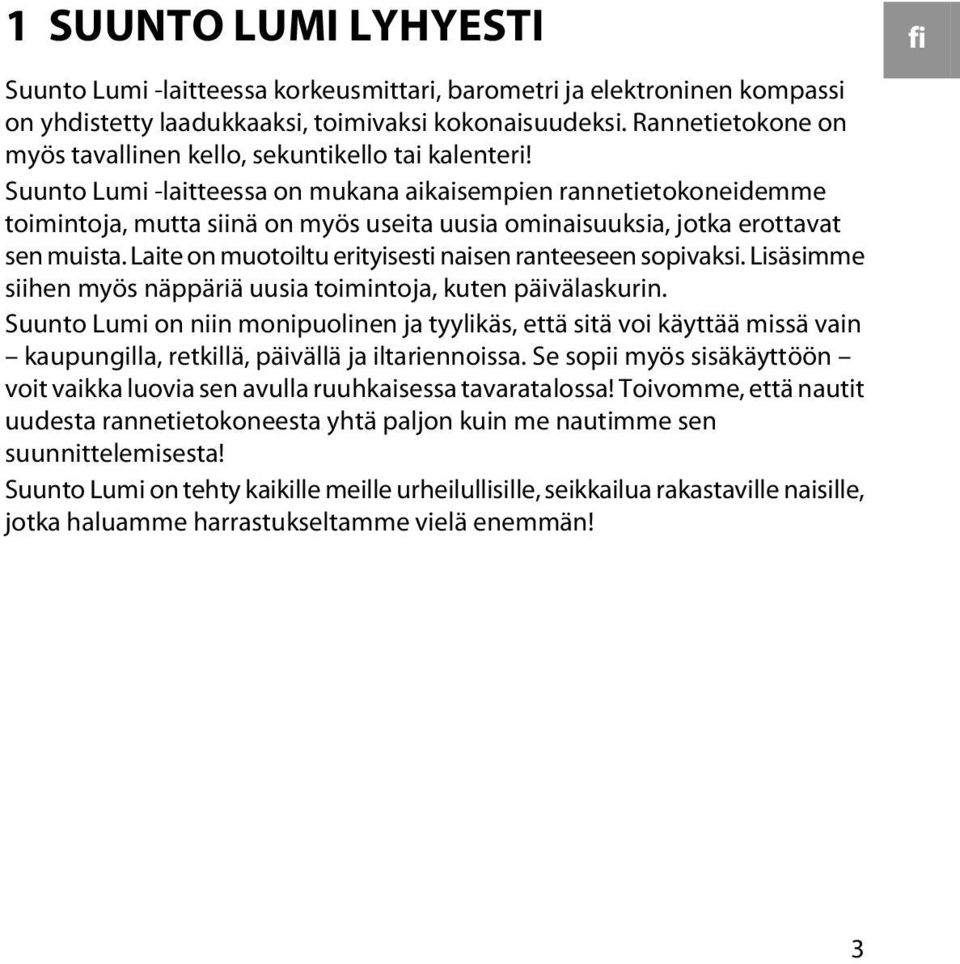 Suunto Lumi -laitteessa on mukana aikaisempien rannetietokoneidemme toimintoja, mutta siinä on myös useita uusia ominaisuuksia, jotka erottavat sen muista.