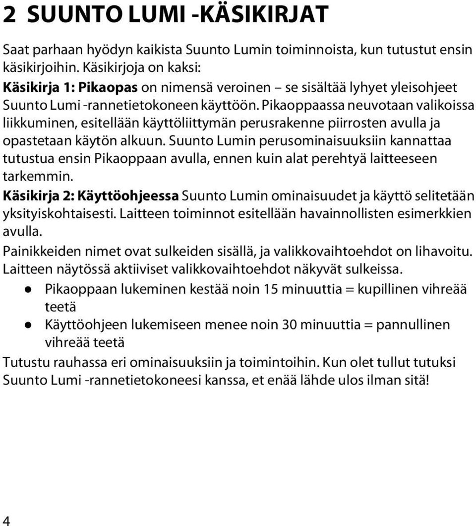 Pikaoppaassa neuvotaan valikoissa liikkuminen, esitellään käyttöliittymän perusrakenne piirrosten avulla ja opastetaan käytön alkuun.