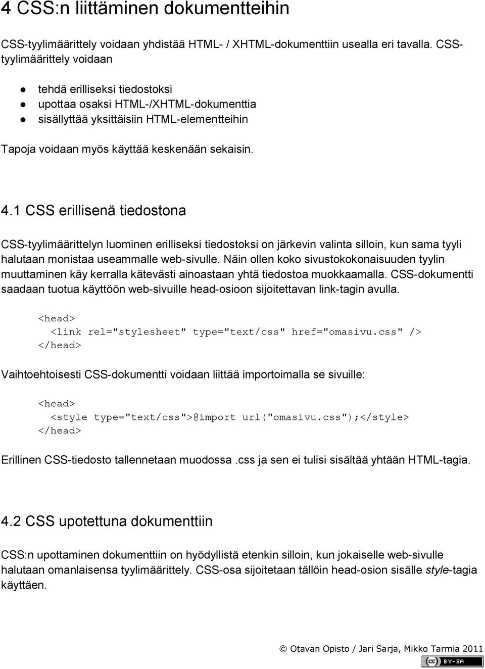 1 CSS erillisenä tiedostona CSS-tyylimäärittelyn luominen erilliseksi tiedostoksi on järkevin valinta silloin, kun sama tyyli halutaan monistaa useammalle web-sivulle.